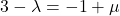 3 - \lambda = -1 + \mu