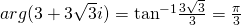arg(3+3\sqrt{3}i) = \text{tan}^{-1}{\frac{3\sqrt{3} }{3}} = \frac{\pi}{3}
