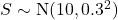 S \sim \text{N}(10, 0.3^2)