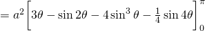 =  a^2 \bigg[ 3 \theta - \sin 2 \theta - 4 \sin ^3 \theta - \frac{1}{4} \sin 4 \theta  \bigg]_0^{\pi}