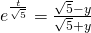 e^{\frac{t}{\sqrt{5}}} = \frac {\sqrt{5}-y}{\sqrt{5}+y}