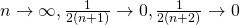 n \rightarrow \infty, \frac{1}{2(n+1)} \rightarrow 0, \frac{1}{2(n+2)} \rightarrow 0