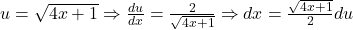 u = \sqrt{4x+1} \Rightarrow \frac{du}{dx} = \frac{2}{\sqrt{4x+1}} \Rightarrow dx = \frac{\sqrt{4x+1}}{2}du