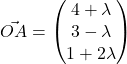 \vec{OA} = \begin{pmatrix}4 + \lambda \\3 - \lambda \\ 1 + 2 \lambda\end{pmatrix}