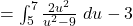 = \int_5^7 \frac{2u^2}{u^2-9} ~du - 3