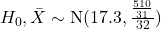 H_0, \bar{X} \sim \text{N}(17.3, \frac{ \frac{510}{31}}{32})