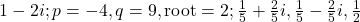 1-2i; p = -4, q = 9, \text{root} = 2; \frac{1}{5} + \frac{2}{5}i, \frac{1}{5} - \frac{2}{5}i, \frac{1}{2}