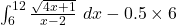 \int_6^{12} \frac{\sqrt{4x+1}}{x-2}~dx - 0.5 \times 6