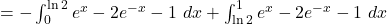 = - \int_0^{\ln 2} e^x - 2e^{-x} -1 ~dx + \int_{\ln 2}^1 e^x - 2e^{-x} -1 ~dx