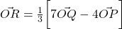 \vec{OR} = \frac{1}{3} \bigg[ 7 \vec{OQ} - 4 \vec{OP} \bigg]
