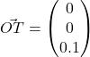 \vec{OT} = \begin{pmatrix}0\\0\\0.1\end{pmatrix}