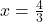 x = \frac{4}{3}
