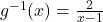 g^{-1}(x) = \frac{2}{x-1}