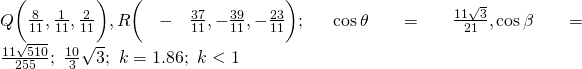 Q \bigg( \frac{8}{11}, \frac{1}{11}, \frac{2}{11} \bigg), R \bigg(- \frac{37}{11}, -\frac{39}{11},- \frac{23}{11} \bigg); ~\cos \theta = \frac{11\sqrt{3}}{21}, \cos \beta = \frac{11\sqrt{510}}{255}; ~\frac{10}{3}\sqrt{3};~ k = 1.86;~ k < 1