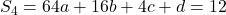 S_4 = 64a + 16b + 4c + d = 12