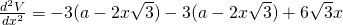 \frac{d^{2}V}{dx^{2}} = -3 (a - 2x \sqrt{3}) - 3 (a - 2x \sqrt{3}) + 6 \sqrt{3}x