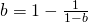 b = 1 - \frac{1}{1-b}