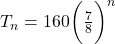 T_n = 160 \bigg( \frac{7}{8} \bigg)^n