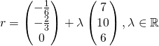 r = \begin{pmatrix}{-\frac{1}{6}}\\{-\frac{2}{3}}\\0\end{pmatrix} + \lambda \begin{pmatrix}7\\10\\6\end{pmatrix}, \lambda \in \mathbb{R}