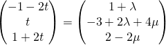 \begin{pmatrix}{-1-2t}\\t\\{1+2t}\end{pmatrix} = \begin{pmatrix}{1+\lambda}\\{-3+2\lambda + 4 \mu}\\{2-2\mu}\end{pmatrix}