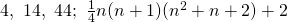 4,~ 14,~ 44;~ \frac{1}{4}n(n+1)(n^2+n+2)+2