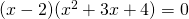 (x-2)(x^2 + 3x + 4) = 0