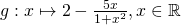 g: x \mapsto 2 - \frac{5x}{1+x^2}, x \in \mathbb{R}