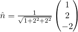 \hat{n}= \frac{1}{\sqrt{1+2^{2}+2^{2}}}\begin{pmatrix}1\\2\\-2\end{pmatrix}