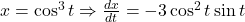x = \cos^3 t \Rightarrow \frac{dx}{dt} = -3 \cos^2 t \sin t
