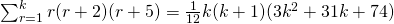 \sum_{r=1}^k r(r+2)(r+5) = \frac{1}{12}k(k+1)(3k^2+31k+74)