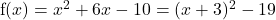 \text{f}(x) = x^2 + 6x - 10 = (x + 3)^2 -19