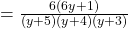 = \frac{6(6y+1)}{(y+5)(y+4)(y+3)}