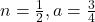 n = \frac{1}{2}, a = \frac{3}{4}