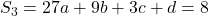 S_3 = 27a + 9b + 3c + d = 8