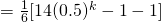 = \frac{1}{6} [14 (0.5)^{k} - 1-1]