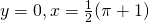 y = 0, x = \frac{1}{2}(\pi + 1)