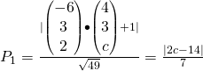 P_1 = \frac{|\begin{pmatrix}-6\\3\\2\end{pmatrix}{\bullet}\begin{pmatrix}4\\3\\c\end{pmatrix} + 1|}{\sqrt{49}} = \frac{|2c-14|}{7}
