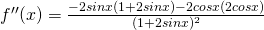 f''(x) = \frac{-2sinx(1+2sinx)- 2cosx(2cosx)}{(1+2sinx)^{2}}
