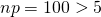 np = 100 > 5