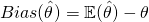 Bias(\hat{\theta}) = \mathbb{E}(\hat{\theta}) - \theta