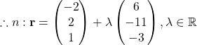 \therefore n : \textbf{r} = \begin{pmatrix} -2\\2\\1 \end{pmatrix} + \lambda \begin{pmatrix} 6\\-11\\-3 \end{pmatrix}, \lambda \in \mathbb{R}